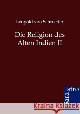 Die Religion Des Alten Indien II Schroeder, Leopold von 9783864710421