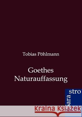 Goethes Naturauffassung Pöhlmann, Tobias 9783864710476