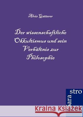 Der wissenschaftliche Okkultismus und sein Verhältnis zur Philosophie Gatterer, Alois 9783864710643