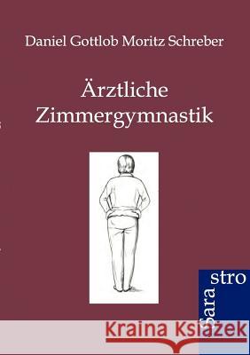 Ärztliche Zimmergymnastik Schreber, Daniel Gottlob Moritz 9783864710971