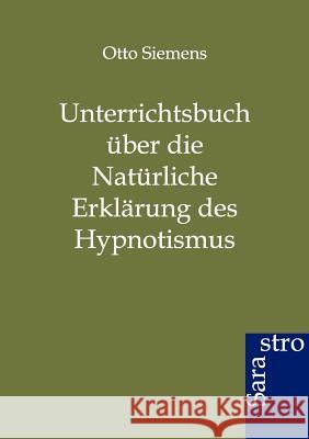 Unterrichtsbuch über die Natürliche Erklärung des Hypnotismus Siemens, Otto 9783864711008 Sarastro