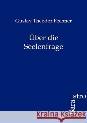 Über die Seelenfrage Fechner, Gustav Theodor 9783864711053 Sarastro