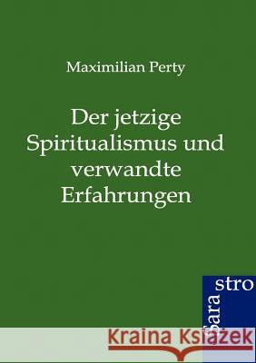 Der Jetzige Spiritualismus Und Verwandte Erfahrungen Perty, Maximilian 9783864711206 Sarastro