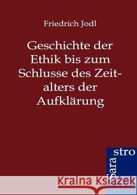 Geschichte der Ethik bis zum Schlusse des Zeitalters der Aufklärung Jodl, Friedrich 9783864711688 Sarastro