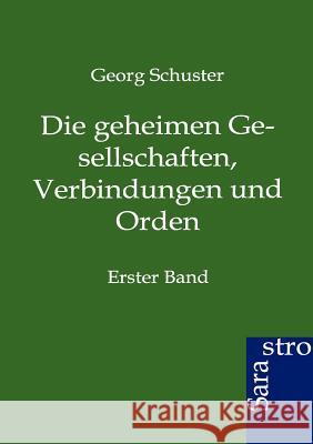 Die Geheimen Gesellschaften, Verbindungen Und Orden Schuster, Georg 9783864711756