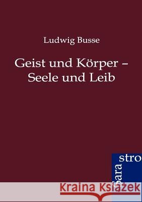 Geist und Körper - Seele und Leib Busse, Ludwig 9783864711800 Sarastro
