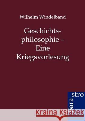 Geschichtsphilosophie - Eine Kriegsvorlesung Windelband, Wilhelm 9783864711824 Sarastro