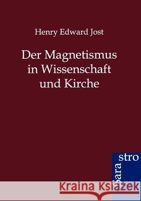 Der Magnetismus in Wissenschaft Und Kirche Jost, Henry Edward 9783864711978