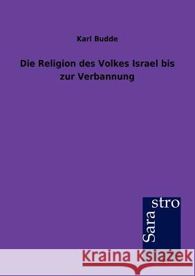 Die Religion des Volkes Israel bis zur Verbannung Budde, Karl 9783864712302
