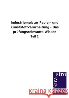 Industriemeister Papier- und Kunststoffverarbeitung - Das prüfungsrelevante Wissen Sarastro Gmbh 9783864712678 Sarastro Gmbh