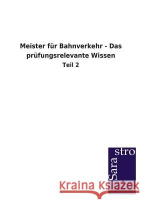 Meister für Bahnverkehr - Das prüfungsrelevante Wissen Sarastro Gmbh 9783864712715