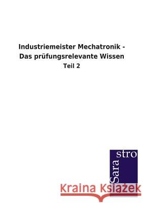 Industriemeister Mechatronik - Das prüfungsrelevante Wissen Sarastro Gmbh 9783864712746 Sarastro Gmbh