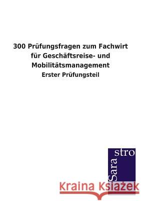 300 Prufungsfragen Zum Fachwirt Fur Geschaftsreise- Und Mobilitatsmanagement Sarastro Gmbh 9783864712777 Sarastro