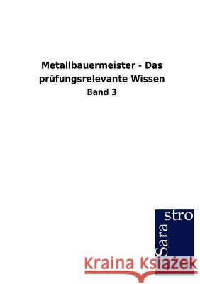 Metallbauermeister - Das prüfungsrelevante Wissen Sarastro Gmbh 9783864715761