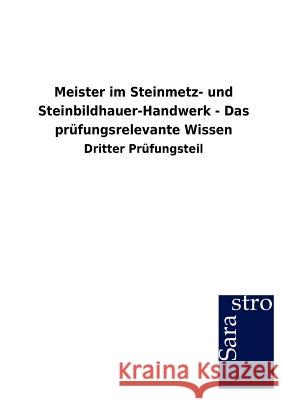 Meister im Steinmetz- und Steinbildhauer-Handwerk - Das prüfungsrelevante Wissen Sarastro Gmbh 9783864715921