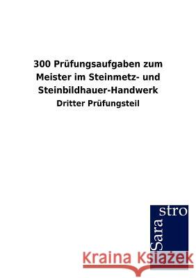 300 Prüfungsaufgaben zum Meister im Steinmetz- und Steinbildhauer-Handwerk Sarastro Gmbh 9783864715945