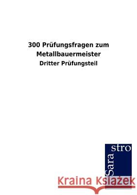 300 Prüfungsfragen zum Metallbauermeister Sarastro Gmbh 9783864715976