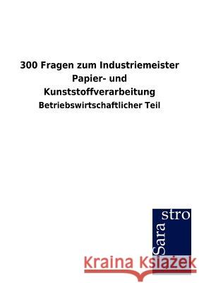 300 Fragen zum Industriemeister Papier- und Kunststoffverarbeitung Sarastro Gmbh 9783864716263