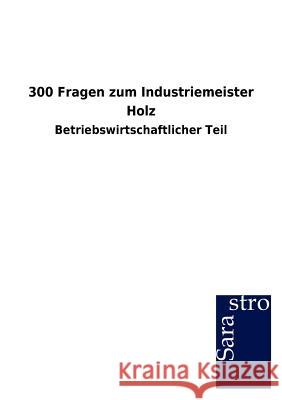 300 Fragen zum Industriemeister Holz Sarastro Gmbh 9783864716843