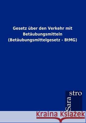 Gesetz über den Verkehr mit Betäubungsmitteln (Betäubungsmittelgesetz - BtMG) Sarastro Gmbh 9783864717284 Sarastro Gmbh