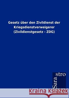 Gesetz über den Zivildienst der Kriegsdienstverweigerer (Zivildienstgesetz - ZDG) Sarastro Gmbh 9783864717338 Sarastro Gmbh