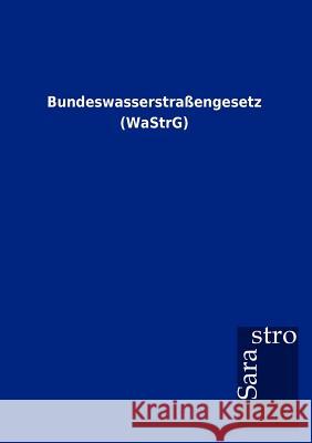 Bundeswasserstraßengesetz (WaStrG) Sarastro Gmbh 9783864717444 Sarastro Gmbh