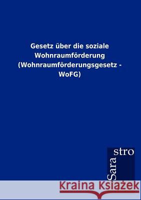 Gesetz über die soziale Wohnraumförderung (Wohnraumförderungsgesetz - WoFG) Sarastro Gmbh 9783864717567 Sarastro Gmbh