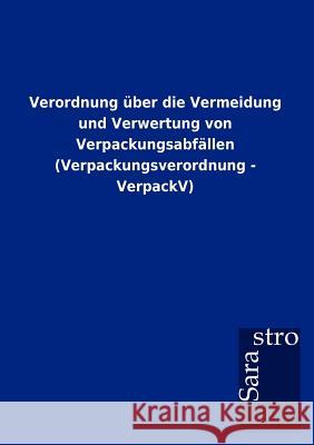 Verordnung über die Vermeidung und Verwertung von Verpackungsabfällen (Verpackungsverordnung - VerpackV) Sarastro Gmbh 9783864717598 Sarastro Gmbh
