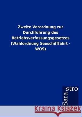Zweite Verordnung zur Durchführung des Betriebsverfassungsgesetzes (Wahlordnung Seeschifffahrt - WOS) Sarastro Gmbh 9783864717635 Sarastro Gmbh