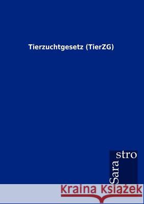 Tierzuchtgesetz (TierZG) Sarastro Gmbh 9783864717819 Sarastro Gmbh