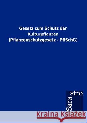 Gesetz zum Schutz der Kulturpflanzen (Pflanzenschutzgesetz - PflSchG) Sarastro Gmbh 9783864717925 Sarastro Gmbh