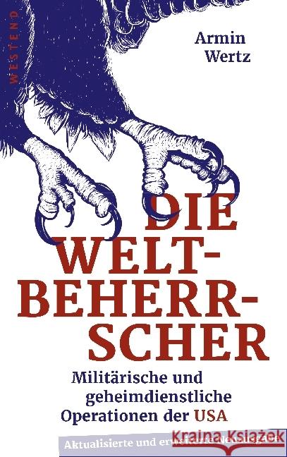 Die Weltbeherrscher : Militärische und geheimdienstliche Operationen der USA Wertz, Armin 9783864891694