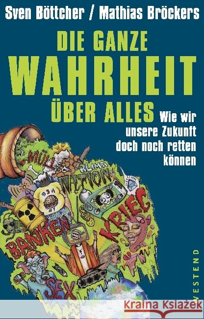 Die ganze Wahrheit über alles : Wie wir unsere Zukunft doch noch retten können Böttcher, Sven; Bröckers, Mathias 9783864891946