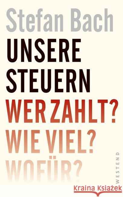 Unsere Steuern : Wer zahlt? Wie viel? Wofür? Bach, Stefan 9783864892349