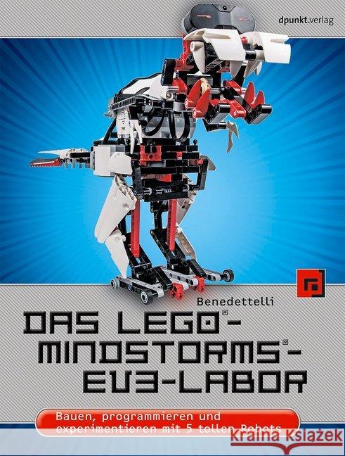 Das LEGO®-MINDSTORMS®-EV3-Labor : Bauen, programmieren und experimentieren mit 5 tollen Robots Benedettelli, Daniele 9783864901522