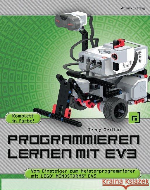 Programmieren lernen mit EV3 : Vom Einsteiger zum Meisterprogrammierer mit LEGO® Mindstorms® Griffin, Terry 9783864902758 dpunkt Verlag
