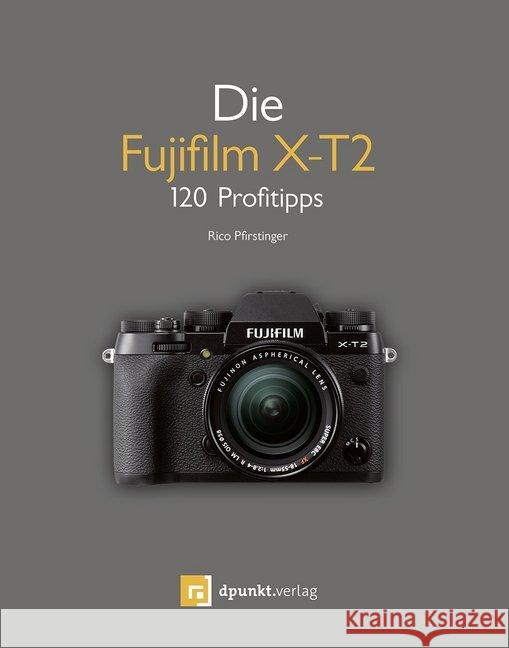 Die Fujifilm X-T2 : 120 Profitipps Pfirstinger, Rico 9783864904325 dpunkt