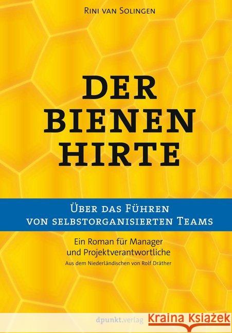 Der Bienenhirte : Über das Führen von selbstorganisierten Teams. Ein Roman für Manager und Projektverantwortliche van Solingen, Rini 9783864904950