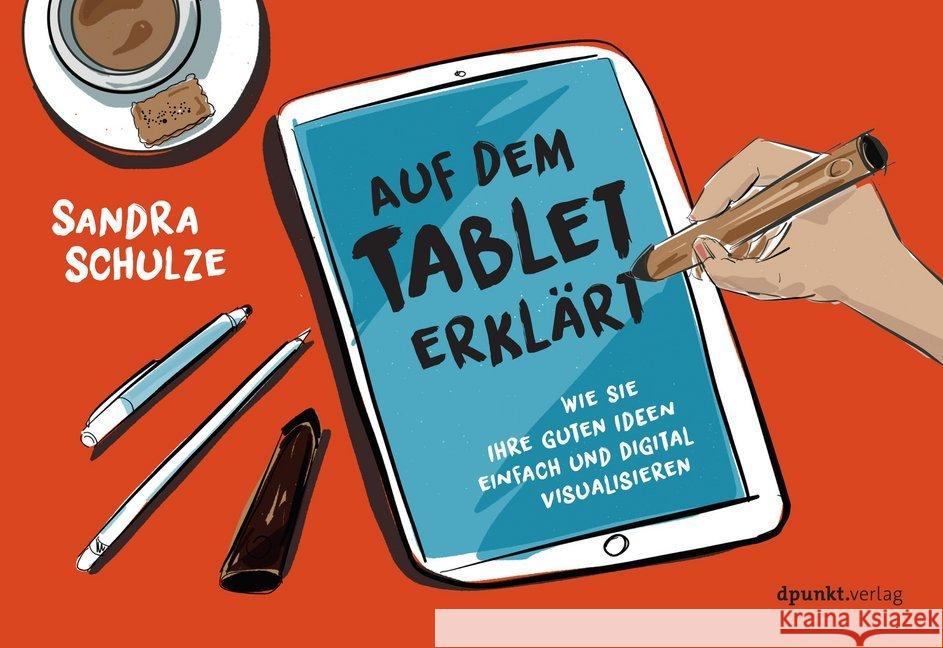 Auf dem Tablet erklärt : Wie Sie Ihre guten Ideen einfach und digital visualisieren Schulze, Sandra 9783864905131 dpunkt