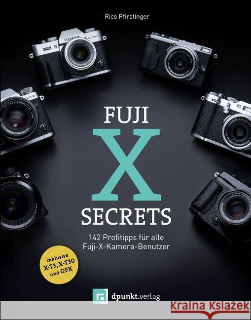 Fuji-X-Secrets : 142 Profitipps für alle Fuji-X-Kamera-Benutzer. Inklusive X-T3, X-T30 und GFX Pfirstinger, Rico 9783864906046 dpunkt