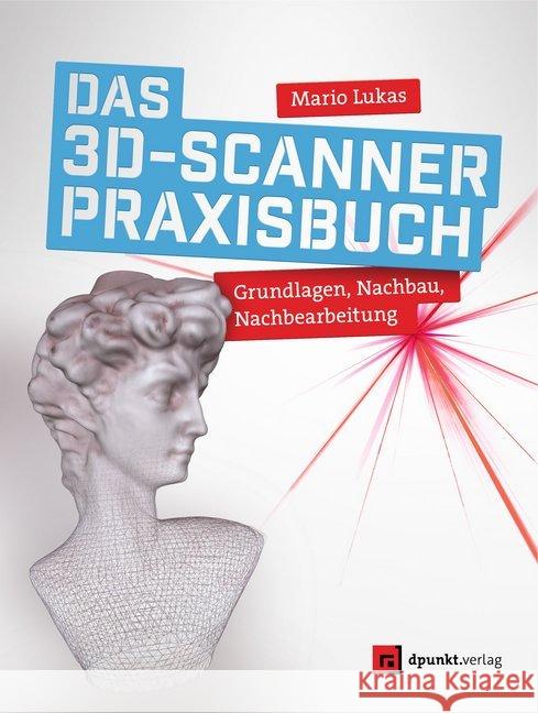 Das 3D-Scanner-Praxisbuch : Grundlagen, Nachbau, Nachbearbeitung Lukas, Mario 9783864906404