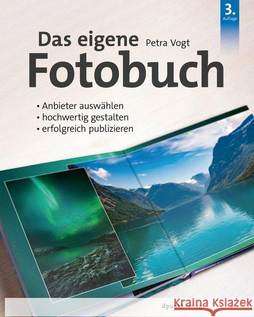 Das eigene Fotobuch : Anbieter auswählen, hochwertig gestalten, erfolgreich publizieren Vogt, Petra 9783864906770 dpunkt