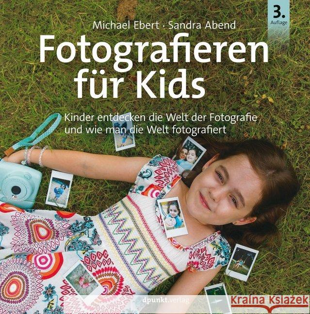 Fotografieren für Kinder : Kinder entdecken die Welt der Fotografie und wie man die Welt fotografiert Ebert, Michael; Abend, Sandra 9783864906787 dpunkt