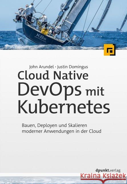 Cloud Native DevOps mit Kubernetes : Bauen, Deployen und Skalieren moderner Anwendungen in der Cloud Arundel, John; Domingus, Justin 9783864906985 dpunkt