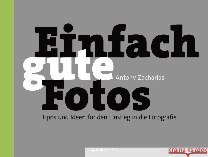 Einfach gute Fotos : Tipps und Ideen für den Einstieg in die Fotografie Zacharias, Antony 9783864907517 dpunkt
