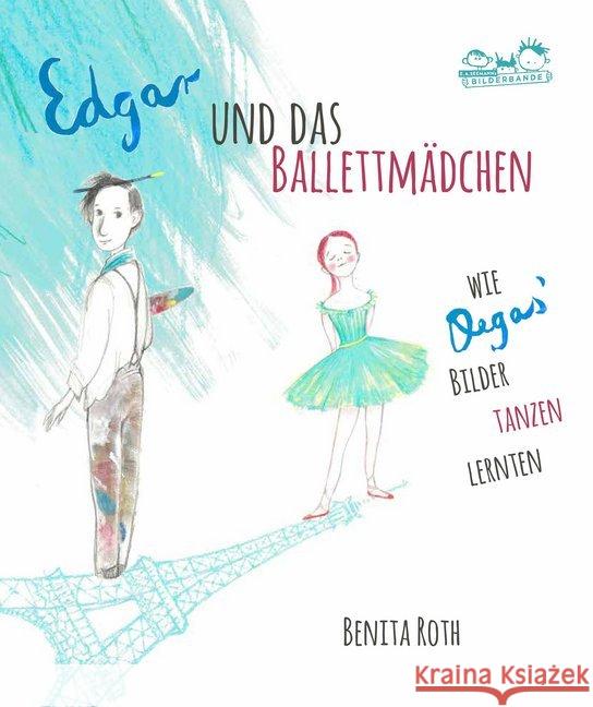 Edgar und das Ballettmädchen : Wie Degas' Bilder tanzen lernten Roth, Benita 9783865023964 Seemann