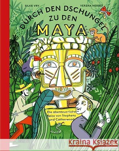 Durch den Dschungel zu den Maya : Die abenteuerliche Expedition von Stephens und Catherwood Vry, Silke 9783865024152