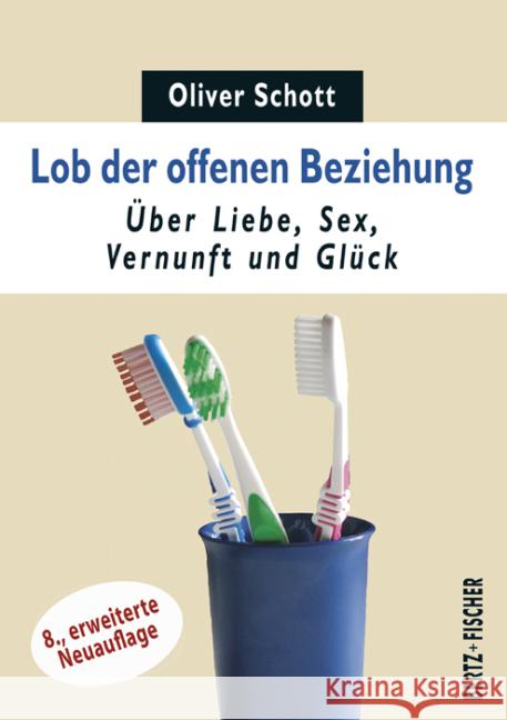 Lob der offenen Beziehung : Über Liebe, Sex, Vernunft und Glück Schott, Oliver 9783865057365 Bertz + Fischer