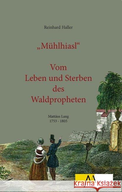 Mühlhiasl : Vom Leben und Sterben des Waldpropheten Haller, Reinhard 9783865121615
