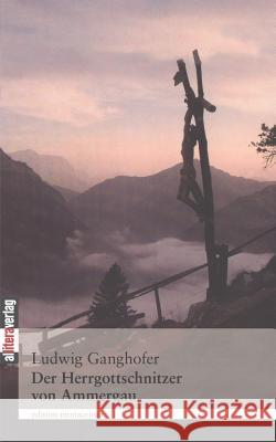 Der Herrgottschnitzer von Oberammergau: Erzählung. Mit einem Nachwort von Gerd Holzheimer Ganghofer, Ludwig 9783865200488 BUCH & media